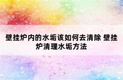 壁挂炉内的水垢该如何去清除 壁挂炉清理水垢方法